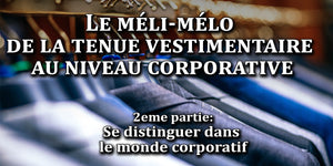 Le méli-mélo de la tenue vestimentaire au niveau corporative - Partie 2: Se distinguer dans le monde corporatif